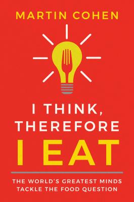 I Think, Therefore I Eat: The World’s Greatest Minds Tackle the Food Question