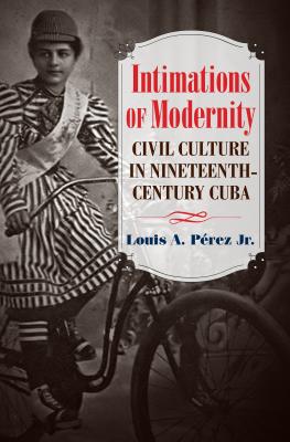 Intimations of Modernity: Civil Culture in Nineteenth-century Cuba