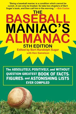 The Baseball Maniac’s Almanac: The Absolutely, Positively, and Without Question Greatest Book of Facts, Figures, and Astonishing