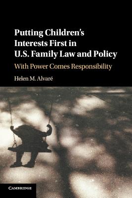 Putting Children’s Interests First in U.S. Family Law and Policy: With Power Comes Responsibility