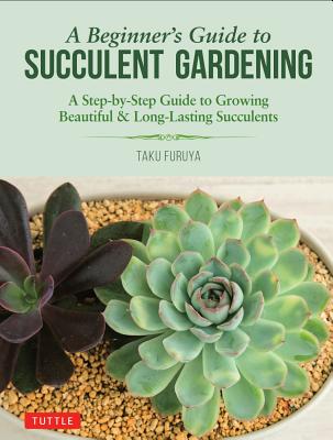 A Beginner’s Guide to Succulent Gardening: A Step-By-Step Guide to Growing Beautiful & Long-Lasting Succulents