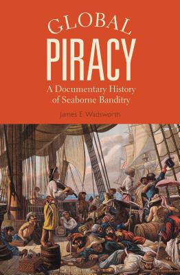 Global Piracy: A Documentary History of Seaborne Banditry