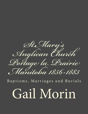 St.mary’s Anglican Church Portage La Prairie, Manitoba 1856-1883: Baptisms, Marriages and Burials