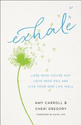 Exhale: Lose Who You’re Not, Love Who You Are, Live Your One Life Well