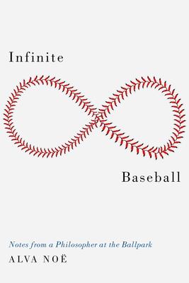 Infinite Baseball: Notes from a Philosopher at the Ballpark