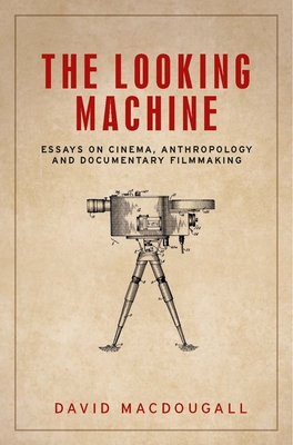 The Looking Machine: Essays on Cinema, Anthropology and Documentary Filmmaking