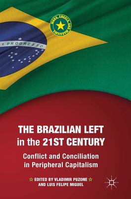 The Brazilian Left in the 21st Century: Conflict and Conciliation in Peripheral Capitalism