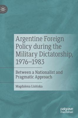 Argentine Foreign Policy During the Military Dictatorship, 1976-1983: Between a Nationalist and Pragmatic Approach