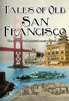 Tales of Old San Francisco: The Rich Past of America’s Most Magical City