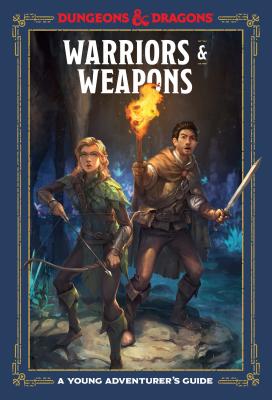 Warriors & Weapons (Dungeons & Dragons): A Young Adventurer’s Guide