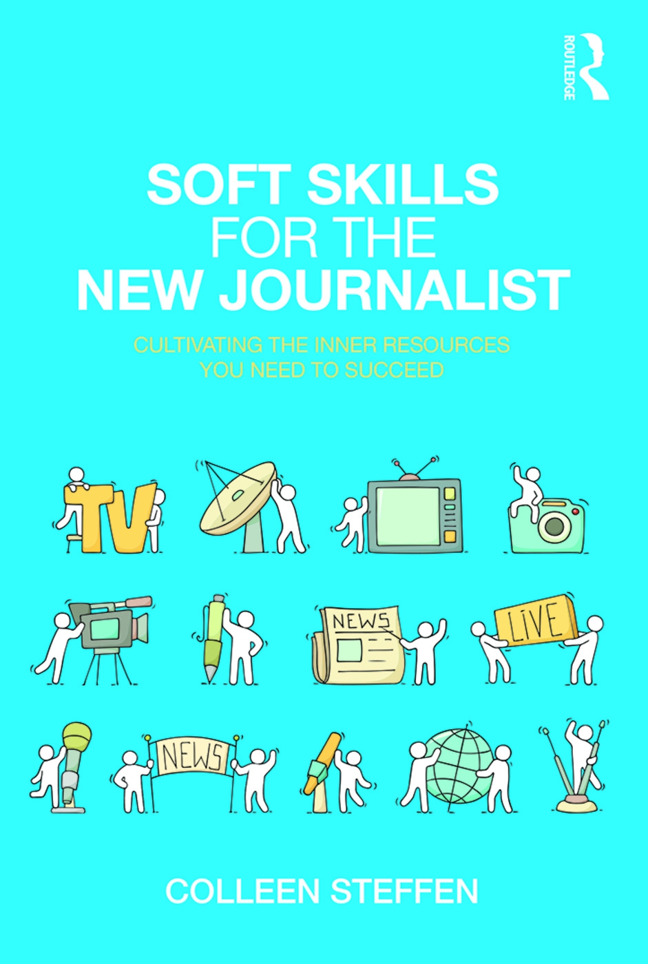 Soft Skills for the New Journalist: Cultivating the Inner Resources You Need to Succeed