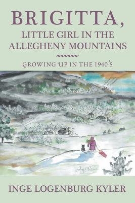 Brigitta, Little Girl in the Allegheny Mountains: Growing Up in the 1940’s