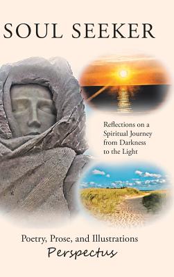 Soul Seeker: Reflections on a Spiritual Journey from Darkness to the Light