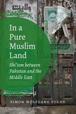 In a Pure Muslim Land: Shi’ism Between Pakistan and the Middle East