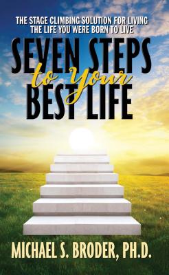 Seven Steps to Your Best Life: The Stage Climbing Solution for Living the Life You Were Born to Live