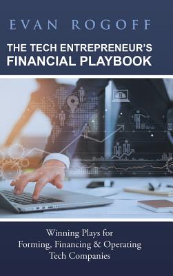 The Tech Entrepreneur’s Financial Playbook: Winning Plays for Forming, Financing & Operating Tech Companies