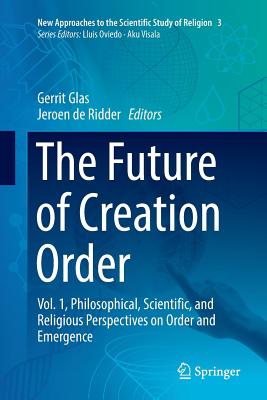 The Future of Creation Order: Vol. 1, Philosophical, Scientific, and Religious Perspectives on Order and Emergence