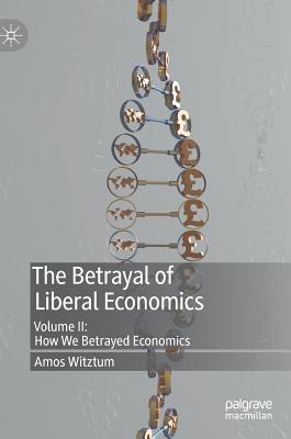 The Betrayal of Liberal Economics: How We Betrayed Economics