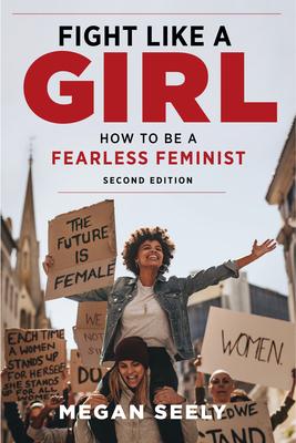 Fight Like a Girl: How to Be a Fearless Feminist