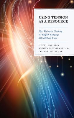 Using Tension as a Resource: New Visions in Teaching the English Language Arts Methods Class