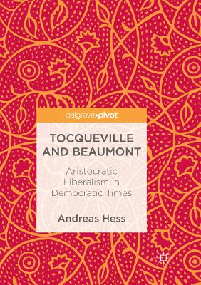 Tocqueville and Beaumont: Aristocratic Liberalism in Democratic Times