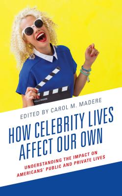 How Celebrity Lives Affect Our Own: Understanding the Impact on Americans’ Public and Private Lives