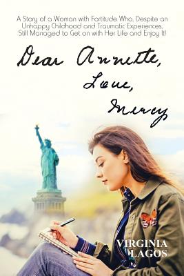 Dear Annette Love Mercy: A Story of a Woman With Fortitude Who, Despite an Unhappy Childhood and Traumatic Experiences, Still Ma