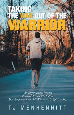 Taking the War out of the Warrior: An Inspirational Journey Through Divorce & Healing into Empowerment, Self-Discovery & Spirituality