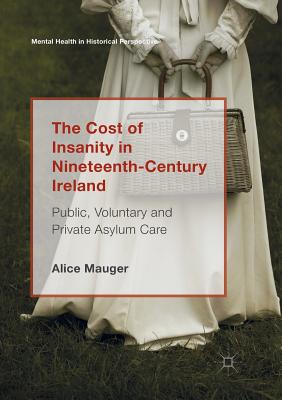 The Cost of Insanity in Nineteenth-century Ireland: Public, Voluntary and Private Asylum Care