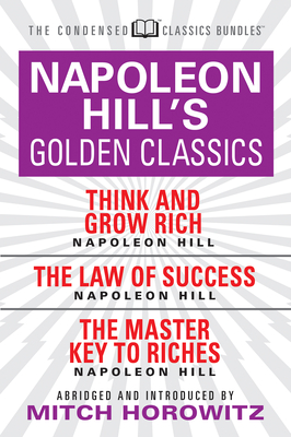 Napoleon Hill’s Golden Classic: Featuring Think and Grow Rich, the Law of Success, and the Master Key to Riches