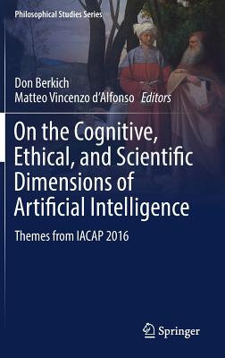 On the Cognitive, Ethical, and Scientific Dimensions of Artificial Intelligence: Themes from Iacap 2016