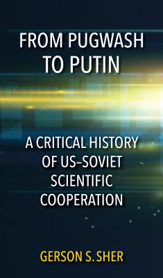 From Pugwash to Putin: A Critical History of Us-Soviet Scientific Cooperation