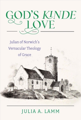 God’s Kinde Love: Julian of Norwich’s Vernacular Theology of Grace