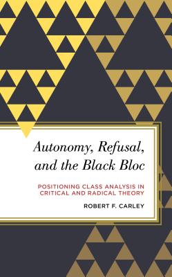 Autonomy, Refusal, and the Black Bloc: Positioning Class Analysis in Critical and Radical Theory