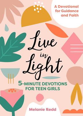 Live in Light: 5-Minute Devotions for Teen Girls