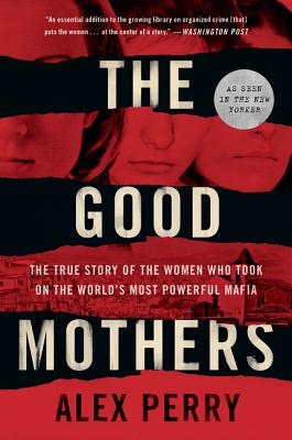 The Good Mothers: The True Story of the Women Who Took on the World’s Most Powerful Mafia