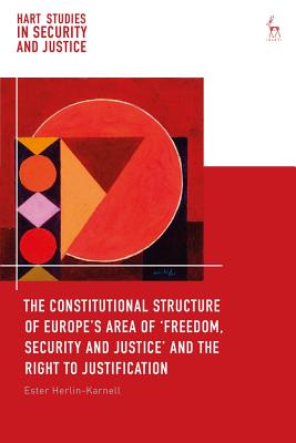 The Constitutional Structure of Europe’s Area of ’freedom, Security and Justice’ and the Right to Justification