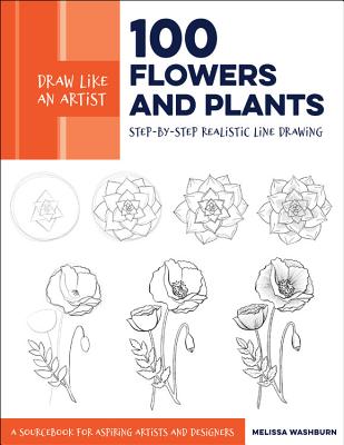 100 Flowers and Plants: Step-by-Step Realistic Line Drawing: A Sourcebook for Aspiring Artists and Designers