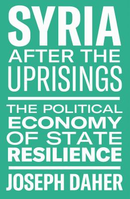 Syria After the Uprisings: The Political Economy of State Resilience