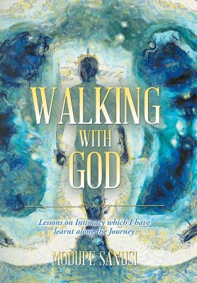 Walking with God: Lessons on Intimacy Which I Have Learnt Along the Journey