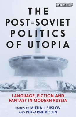 The Post-Soviet Politics of Utopia: Language, Fiction and Fantasy in Modern Russia