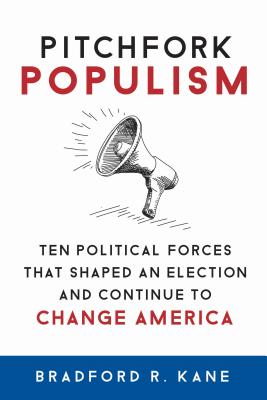 Pitchfork Populism: Ten Political Forces That Shaped an Election and Continue to Change America