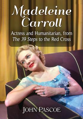 Madeleine Carroll: Actress and Humanitarian, from the 39 Steps to the Red Cross