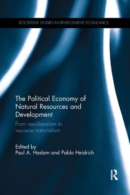 The Political Economy of Natural Resources and Development: From Neoliberalism to Resource Nationalism