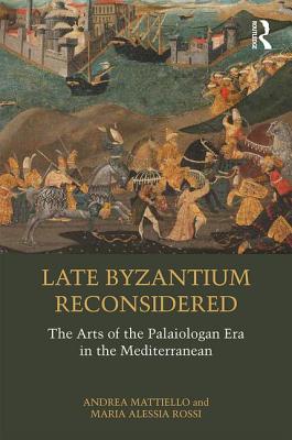 Late Byzantium Reconsidered: The Arts of the Palaiologan Era in the Mediterranean