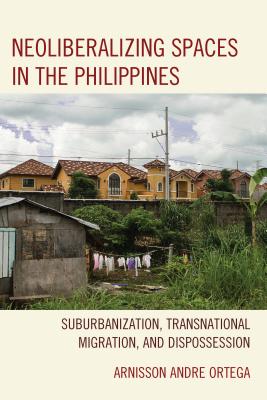 Neoliberalizing Spaces in the Philippines: Suburbanization, Transnational Migration, and Dispossession