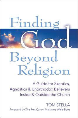 Finding God Beyond Religion: A Guide for Skeptics, Agnostics & Unorthodox Believers Inside & Outside the Church