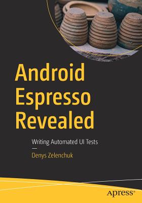 Android Espresso Revealed: Writing Automated Ui Tests