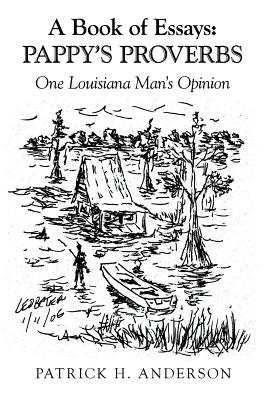 A Book of Essays Pappy’s Proverbs: One Louisiana Man’s Opinion