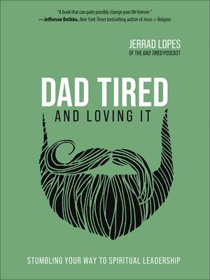 Dad Tired…and Loving It: Stumbling Your Way to Spiritual Leadership